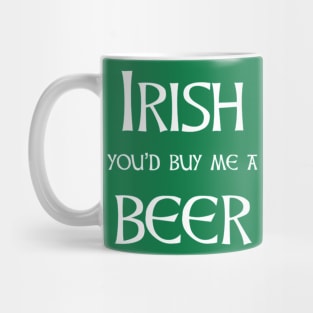 Irish beer - you'll buy me one for st patricks day Mug